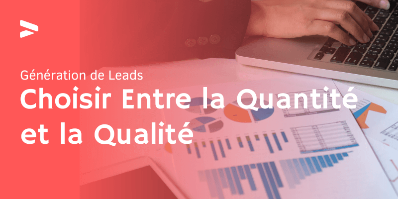 Achat de leads Choisir Entre la Quantité et la Qualité