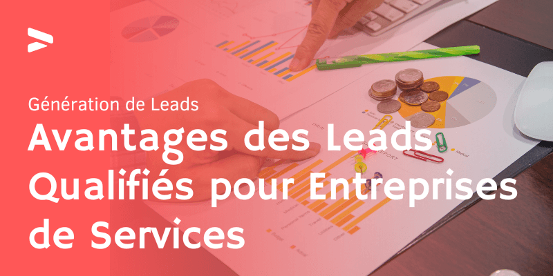 Avantages des Leads Qualifiés pour Entreprises de Services