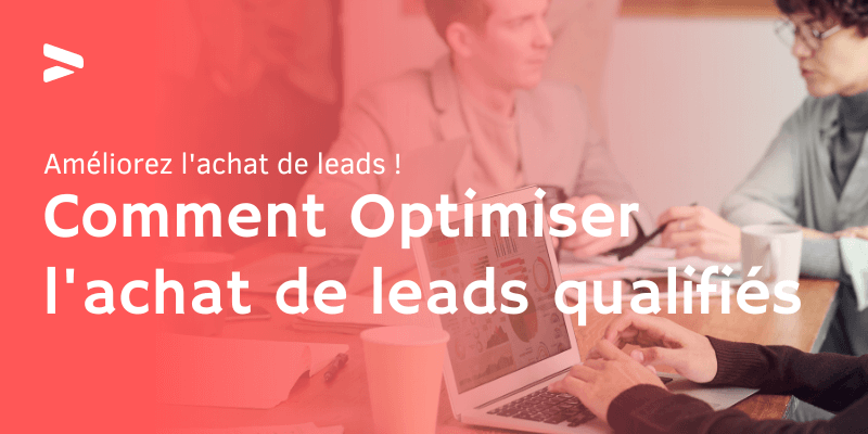 Comment Optimiser l'achat de leads qualifiés