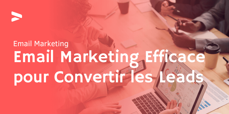 Email Marketing Efficace pour Convertir les Leads