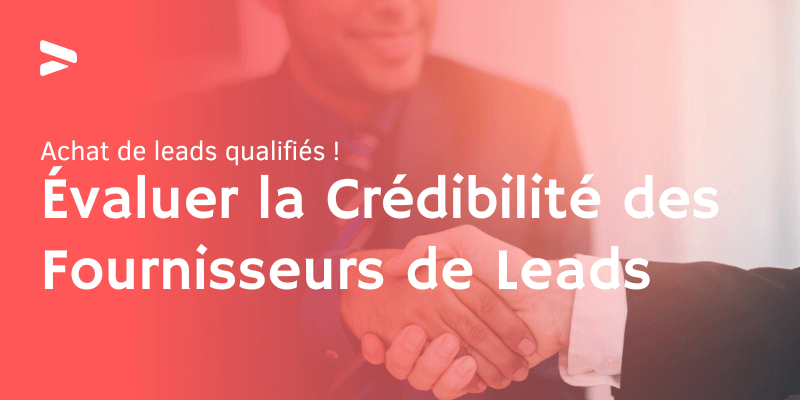 Évaluer la Crédibilité des Fournisseurs de Leads