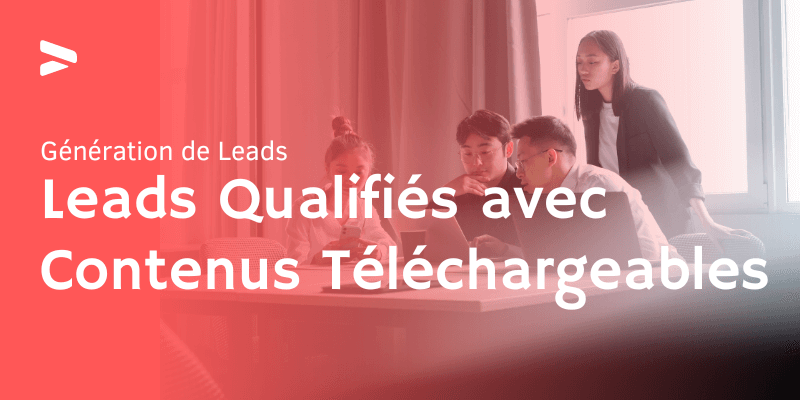 Leads Qualifiés avec les Contenus Téléchargeables