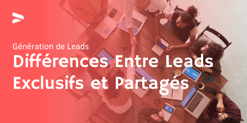 Les Différences Entre les Leads Exclusifs et Partagés