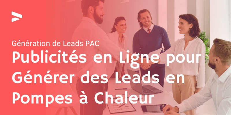 Publicités en Ligne pour Générer des Leads en Pompes à Chaleur