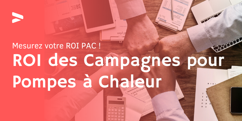 ROI des Campagnes pour Pompes à Chaleur