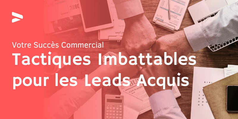 Tactiques Imbattables pour les Leads Acquis