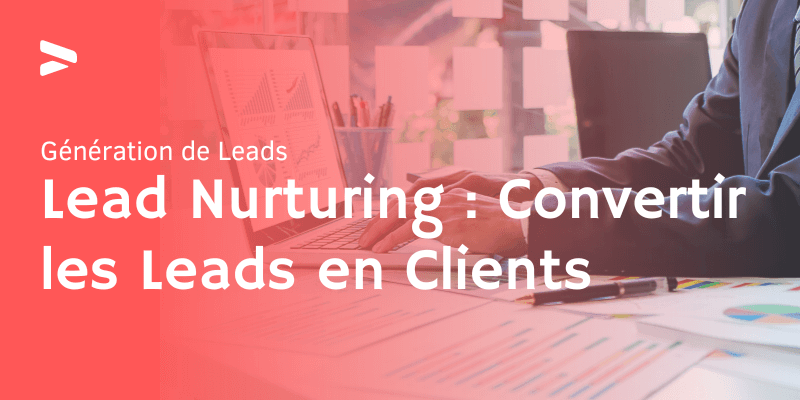Lead Nurturing Convertir les Leads en Clients
